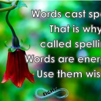 Words cast spells - Use them wisely